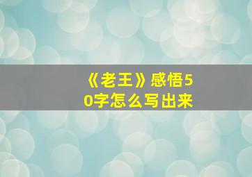 《老王》感悟50字怎么写出来