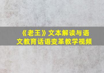 《老王》文本解读与语文教育话语变革教学视频