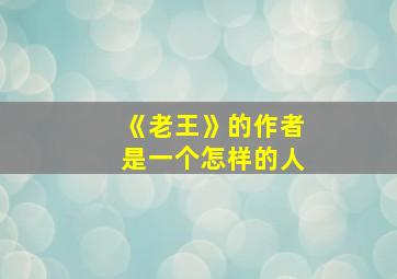 《老王》的作者是一个怎样的人