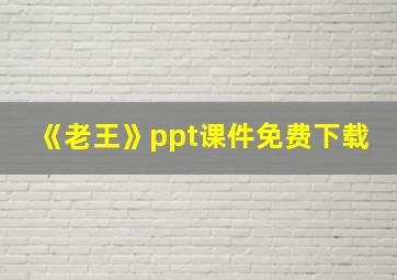 《老王》ppt课件免费下载