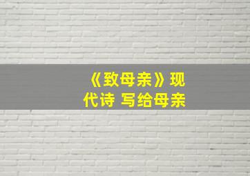 《致母亲》现代诗 写给母亲