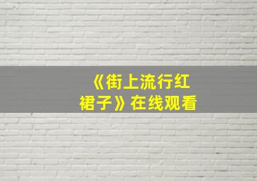 《街上流行红裙子》在线观看