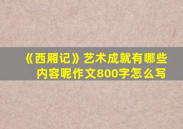 《西厢记》艺术成就有哪些内容呢作文800字怎么写