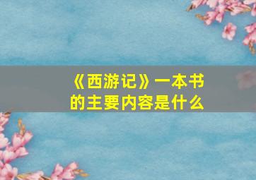 《西游记》一本书的主要内容是什么