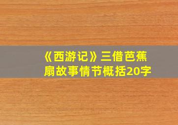 《西游记》三借芭蕉扇故事情节概括20字