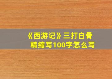 《西游记》三打白骨精缩写100字怎么写