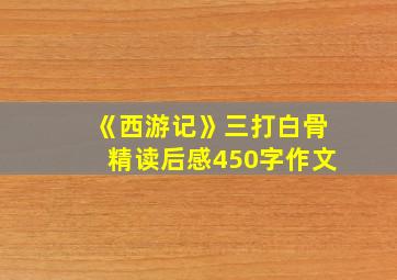 《西游记》三打白骨精读后感450字作文