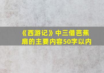 《西游记》中三借芭蕉扇的主要内容50字以内