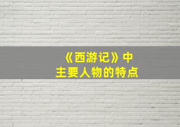 《西游记》中主要人物的特点