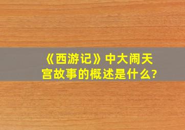 《西游记》中大闹天宫故事的概述是什么?