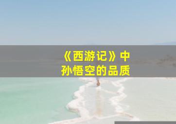 《西游记》中孙悟空的品质