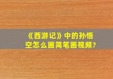 《西游记》中的孙悟空怎么画简笔画视频?