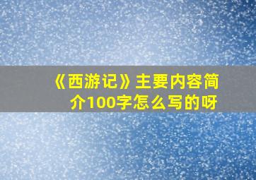 《西游记》主要内容简介100字怎么写的呀