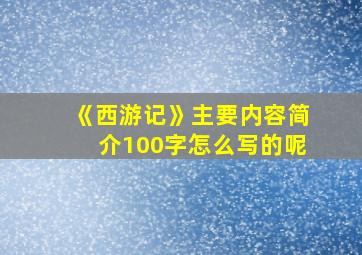 《西游记》主要内容简介100字怎么写的呢