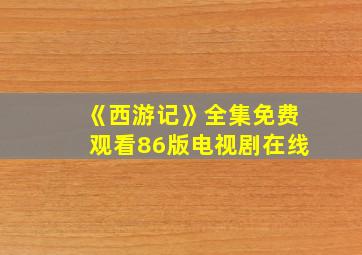 《西游记》全集免费观看86版电视剧在线