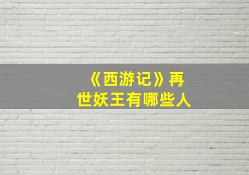 《西游记》再世妖王有哪些人