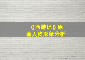 《西游记》原著人物形象分析