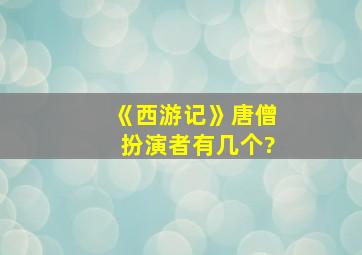 《西游记》唐僧扮演者有几个?