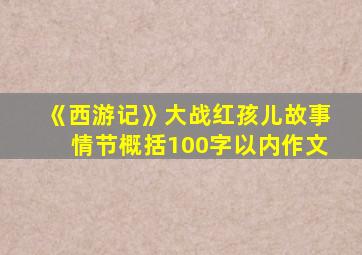 《西游记》大战红孩儿故事情节概括100字以内作文