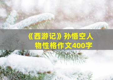 《西游记》孙悟空人物性格作文400字