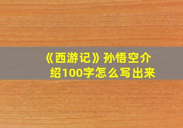 《西游记》孙悟空介绍100字怎么写出来