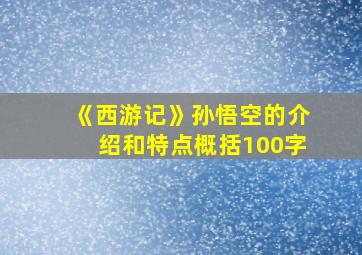 《西游记》孙悟空的介绍和特点概括100字