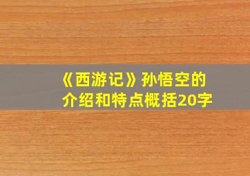 《西游记》孙悟空的介绍和特点概括20字