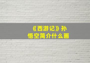 《西游记》孙悟空简介什么画