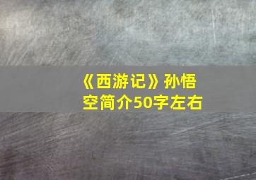 《西游记》孙悟空简介50字左右