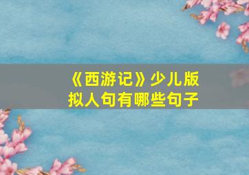 《西游记》少儿版拟人句有哪些句子