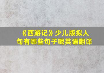 《西游记》少儿版拟人句有哪些句子呢英语翻译