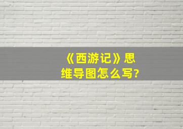 《西游记》思维导图怎么写?