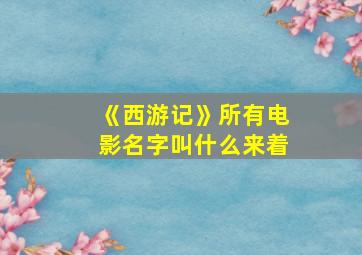 《西游记》所有电影名字叫什么来着