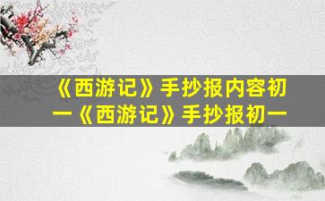 《西游记》手抄报内容初一《西游记》手抄报初一