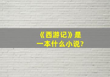 《西游记》是一本什么小说?