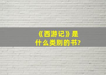 《西游记》是什么类别的书?