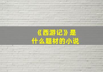 《西游记》是什么题材的小说