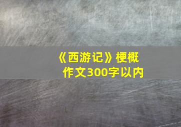 《西游记》梗概作文300字以内