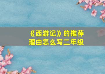 《西游记》的推荐理由怎么写二年级