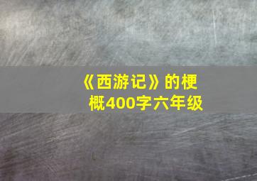 《西游记》的梗概400字六年级