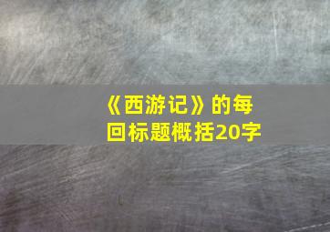 《西游记》的每回标题概括20字