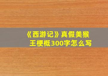 《西游记》真假美猴王梗概300字怎么写