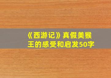 《西游记》真假美猴王的感受和启发50字