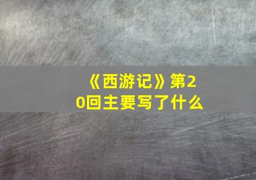 《西游记》第20回主要写了什么