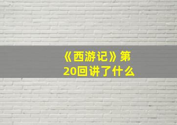 《西游记》第20回讲了什么