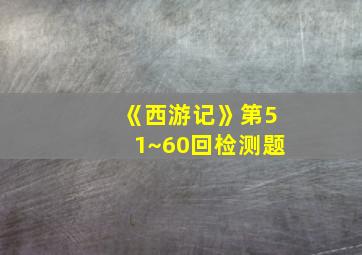 《西游记》第51~60回检测题