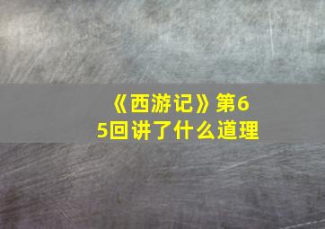 《西游记》第65回讲了什么道理