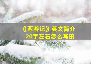 《西游记》英文简介20字左右怎么写的