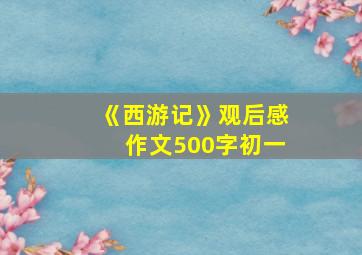 《西游记》观后感作文500字初一