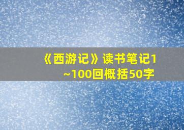 《西游记》读书笔记1~100回概括50字